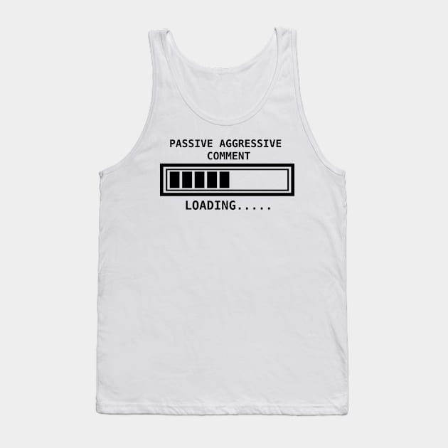 Passive aggressive comment....loading Tank Top by Sarcastic101